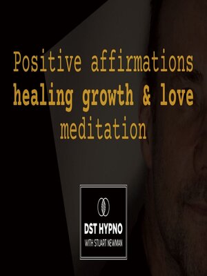cover image of Positive affirmations healing growth & love meditation--A guided meditation--DST Hypno with Stu Newman